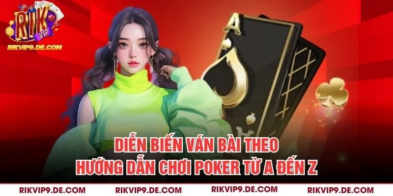 Diễn biến ván bài theo hướng dẫn chơi Poker từ A đến Z