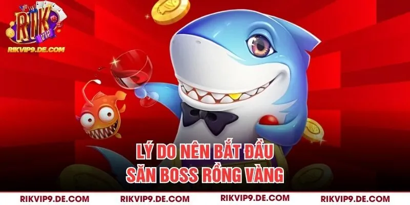 Lý do nên bắt đầu săn boss rồng vàng