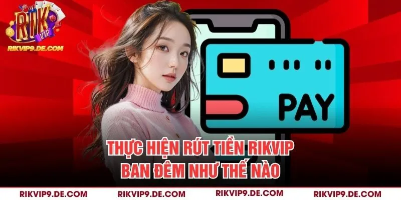 Thực hiện rút tiền Rikvip ban đêm như thế nào