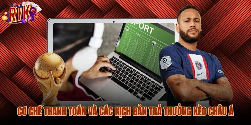 co-che-thanh-toan-va-cac-kich-ban-tra-thuong-keo-chau-a Quy tắc thanh toán kèo cược chấp theo các mốc tỷ lệ