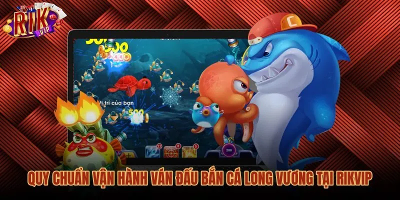 quy-chuan-van-hanh-van-dau-ban-ca-long-vuong-tai-rikvip Cơ chế bàn đấu bốn xạ thủ game bắn cá long vương